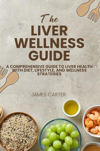 THE LIVER WELLNESS GUIDE: A Comprehensive Guide to Liver Health with Diet, Lifestyle, and Wellness Strategies von Independently published