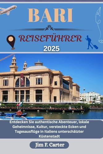 BARI REISEFÜHRER: Entdecken Sie authentische Abenteuer, lokale Geheimnisse, Kultur, versteckte Ecken und Tagesausflüge in Italiens unterschätzter Küstenstadt (Jim Cater Travels (Gr), Band 6) von Independently published