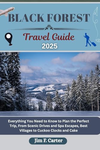 BLACK FOREST TRAVEL GUIDE: Everything You Need to Know to Plan the Perfect Trip, From Scenic Drives and Spa Escapes, Best Villages to Cuckoo Clocks and Cake (Jim the Globe Trotter(ENGL), Band 1) von Independently published