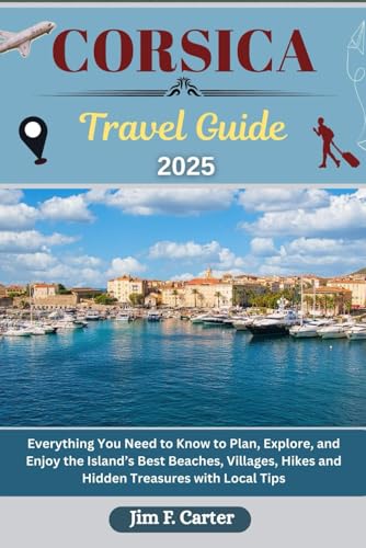 CORSICA TRAVEL GUIDE: Everything You Need to Know to Plan, Explore, and Enjoy the Island’s Best Beaches, Villages, Hikes and Hidden Treasures with Local Tips (Jim the Globe Trotter(ENGL), Band 2) von Independently published