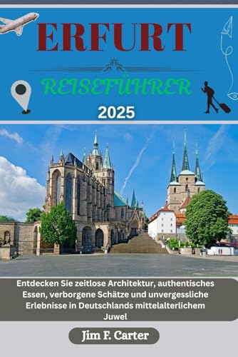 ERFURT REISEFÜHRER: Entdecken Sie zeitlose Architektur, authentisches Essen, verborgene Schätze und unvergessliche Erlebnisse in Deutschlands ... Juwel (Jim Cater Travels (Gr), Band 17) von Independently published