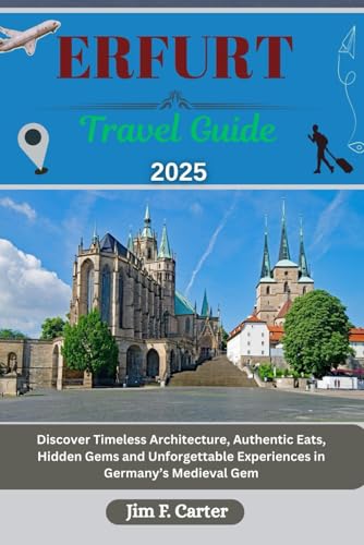 ERFURT TRAVEL GUIDE: Discover Timeless Architecture, Authentic Eats, Hidden Gems and Unforgettable Experiences in Germany’s Medieval Gem (Jim the Globe Trotter(ENGL), Band 19) von Independently published
