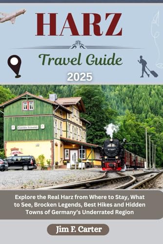 HARZ TRAVEL GUIDE: Explore the Real Harz from Where to Stay, What to See, Brocken Legends, Best Hikes and Hidden Towns of Germany’s Underrated Region (Jim the Globe Trotter(ENGL), Band 21) von Independently published
