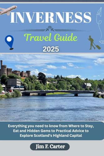 INVERNESS TRAVEL GUIDE: Everything you need to know from Where to Stay, Eat and Hidden Gems to Practical Advice to Explore Scotland’s Highland Capital (Jim the Globe Trotter(ENGL), Band 17) von Independently published