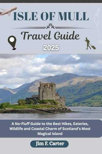 ISLE OF MULL TRAVEL GUIDE: A No-Fluff Guide to the Best Hikes, Eateries, Wildlife and Coastal Charm of Scotland’s Most Magical Island (Jim the Globe Trotter(ENGL), Band 5) von Independently published
