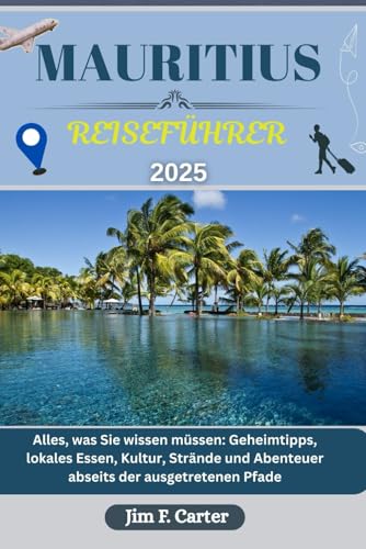 MAURITIUS REISEFÜHRER: Alles, was Sie wissen müssen: Geheimtipps, lokales Essen, Kultur, Strände und Abenteuer abseits der ausgetretenen Pfade (Jim Cater Travels (Gr), Band 13) von Independently published