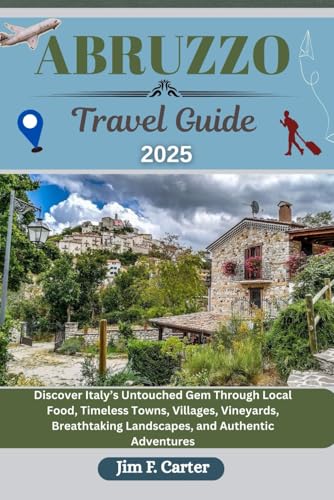 ABRUZZO TRAVEL GUIDE: An Immersive Journey Through Italy’s Heartland, Featuring Must-See Sights, Local Culture, Beaches and Insider Tips von Independently published