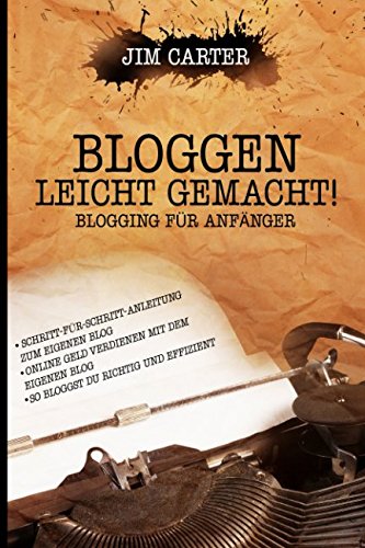 Bloggen leicht gemacht! Blogging für Anfänger Schritt-für-Schritt-Anleitung zum eigenen Blog Online Geld verdienen mit dem eigenen Blog So bloggst Du richtig und effizient von Independently published