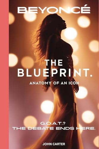 Beyoncé: The Blueprint – Anatomy of an Icon: Making the Case for the Greatest Performing Artist of All Time Beyoncé: The Blueprint – Anatomy of an Icon: Making the Case for the Greatest Performing Artist of All Time von Independently published