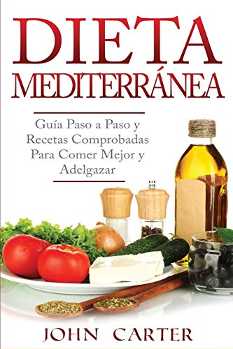 Dieta Mediterránea: Guía Paso a Paso y Recetas Comprobadas Para Comer Mejor y Adelgazar (Libro en Español/Mediterranean Diet Book Spanish Version)