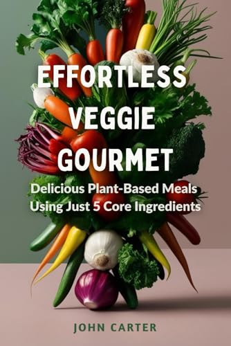 Effortless Veggie Gourmet: Delicious Plant-Based Meals Using Just 5 Core Ingredients Effortless Veggie Gourmet: Delicious Plant-Based Meals Using Just 5 Core Ingredients von Independently published