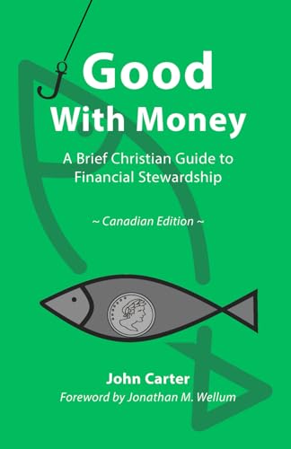 Good With Money: A Brief Christian Guide to Financial Stewardship, Canadian Edition von John Carter