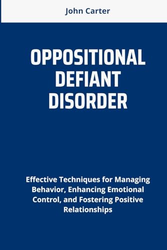 OPPOSITIONAL DEFIANT DISORDER: Effective Techniques for Managing Behavior, Enhancing Emotional Control, and Fostering Positive Relationships OPPOSITIONAL DEFIANT DISORDER: Effective Techniques for Managing Behavior, Enhancing Emotional Control, and Fostering Positive Relationships von Independently published