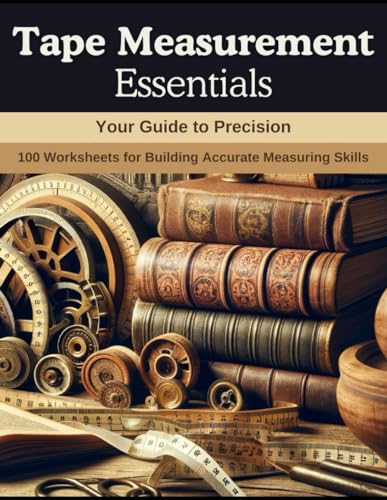 Tape Measurement Essentials: Your Guide to Precision: 100 Worksheets for Building Accurate Measuring Skills von Independently published