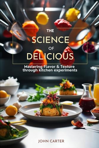 The Science of Delicious: Mastering Flavor & Texture Through Kitchen Experiments The Science of Delicious: Mastering Flavor & Texture Through Kitchen Experiments von Independently published