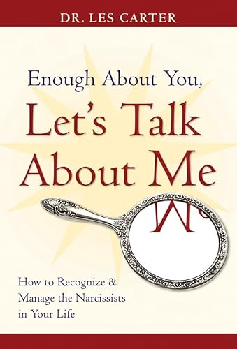 Enough About You, Let's Talk About Me: How to Recognize And Manage the Narcissists in Your Life