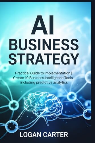 AI Business Strategy: Practical Guide to Implementation | Create 10 Business Intelligence Tools | Including Predictive Analytics AI Business Strategy: Practical Guide to Implementation | Create 10 Business Intelligence Tools | Including Predictive Analytics von Independently published
