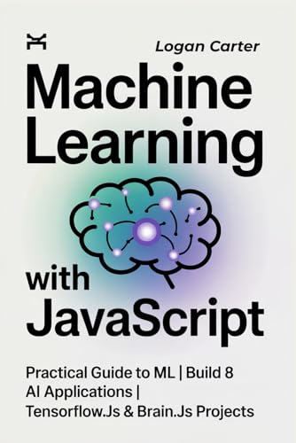 Machine Learning with JavaScript: Practical Guide to ML | Build 8 AI Applications | TensorFlow.js & Brain.js Projects Machine Learning with JavaScript: Practical Guide to ML | Build 8 AI Applications | TensorFlow.js & Brain.js Projects von Independently published