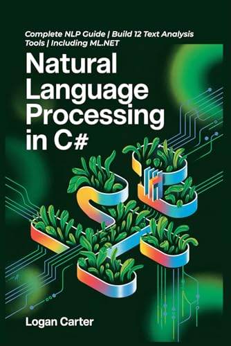 Natural Language Processing in C#: Complete NLP Guide | Build 12 Text Analysis Tools | Including ML.NET Natural Language Processing in C#: Complete NLP Guide | Build 12 Text Analysis Tools | Including ML.NET von Independently published