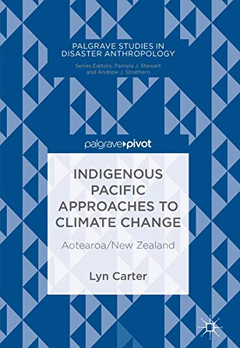 Indigenous Pacific Approaches to Climate Change: Aotearoa/New Zealand (Palgrave Studies in Disaster Anthropology)