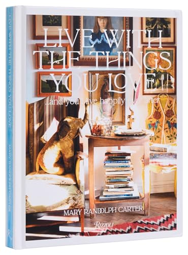 Live With the Things You Love: And You'll Live Happily Ever After von Rizzoli