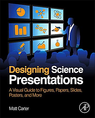 Designing Science Presentations: A Visual Guide to Figures, Papers, Slides, Posters, and More von Academic Press