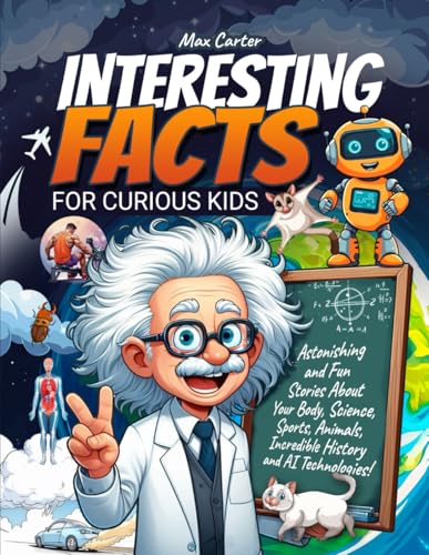 Interesting Facts for Curious Kids: Astonishing and Fun Stories About Your Body, Science, Sports, Animals, Incredible History and AI Technologies! von Independently published