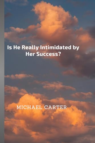 Is He Really Intimidated by Her Success? von Independently published