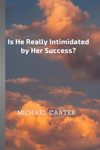 Is He Really Intimidated by Her Success? von Independently published