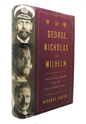 George, Nicholas, and Wilhelm: Three Royal Cousins and the Road to World War I