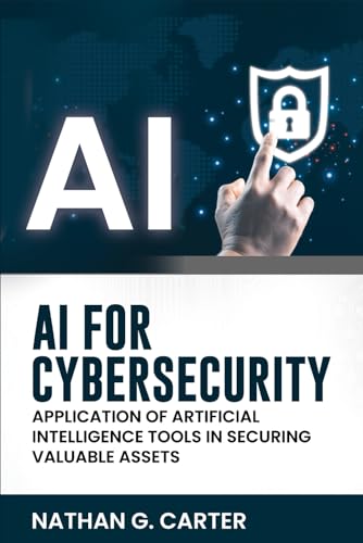 AI for Cybersecurity: Application of Artificial Intelligence Tools in Securing Valuable Assets von Independently published