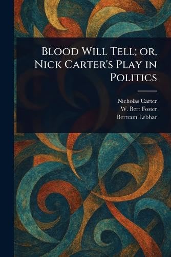 Blood Will Tell; or, Nick Carter's Play in Politics von Anson Street Press