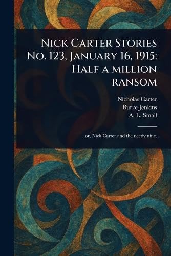 Nick Carter Stories No. 123, January 16, 1915: Half a Million Ransom von Anson Street Press