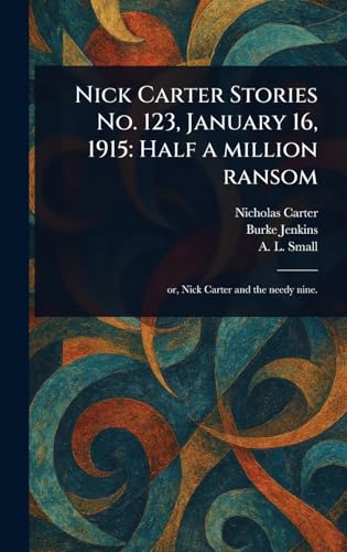 Nick Carter Stories No. 123, January 16, 1915: Half a Million Ransom von Anson Street Press