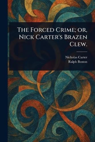The Forced Crime; or, Nick Carter's Brazen Clew. von Anson Street Press
