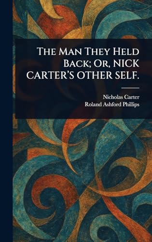 The Man They Held Back; Or, NICK CARTER'S OTHER SELF. von Anson Street Press