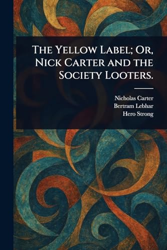 The Yellow Label; Or, Nick Carter and the Society Looters. von Anson Street Press
