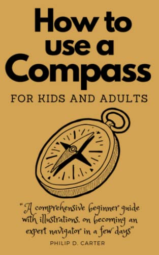 HOW TO USE A COMPASS FOR KIDS AND ADULTS: A comprehensive beginner guide with illustrations, on becoming an expert navigator in a few day von Independently published