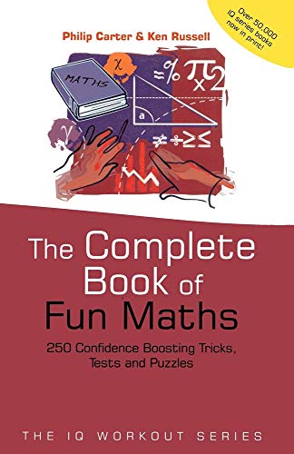The Complete Book of Fun Maths: 250 Confidence-Boosting Tricks, Tests, and Puzzles (IQ Workout Series)