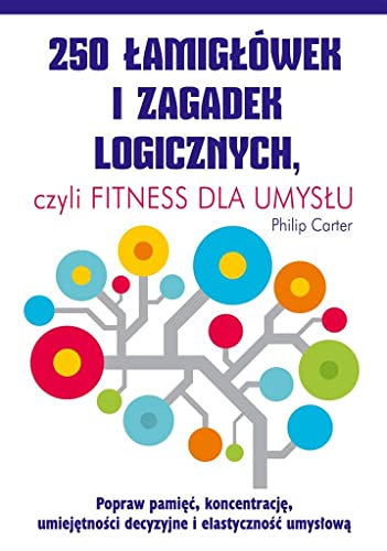 250 lamiglowek i zagadek logicznych czyli fitness dla umyslu 250 lamiglowek i zagadek logicznych czyli fitness dla umyslu