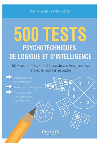 500 test psychotechniques, de logique et d'intelligence: 500 tests de logique à base de chiffres, formes, lettres et mots à résoudre. 500 test psychotechniques, de logique et d'intelligence: 500 tests de logique à base de chiffres, formes, lettres et mots à résoudre.