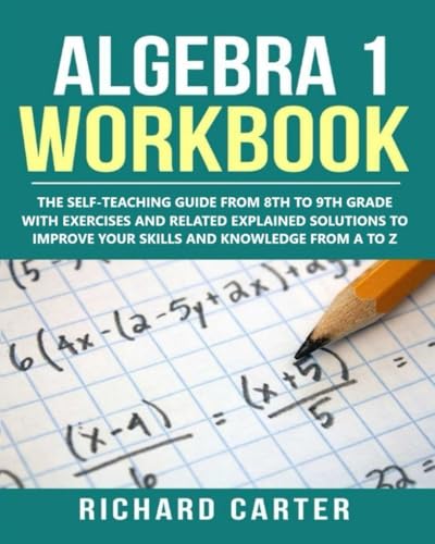 Algebra 1 Workbook: The Self-Teaching Guide from 8th to 9th Grade with Exercises and Related Explained Solutions to Improve Your Skills and Knowledge from A to Z von Independently published