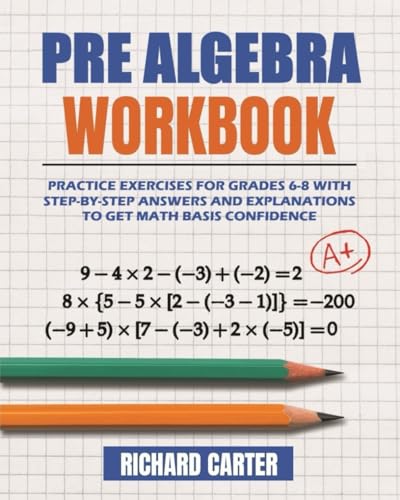 Pre Algebra Workbook: Practice Exercises for Grades 6-8 with Step-by-Step Answers and Explanations to Get Math Basis Confidence von Independently published