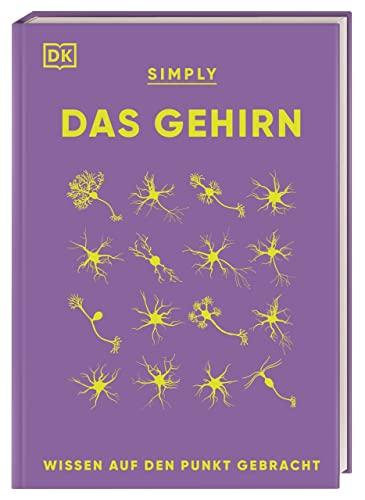 SIMPLY. Das Gehirn: Wissen auf den Punkt gebracht. Über 90 Schlüsselbegriffe und Aspekte der Neurobiologie verständlich erklärt SIMPLY. Das Gehirn: Wissen auf den Punkt gebracht. Über 90 Schlüsselbegriffe und Aspekte der Neurobiologie verständlich erklärt