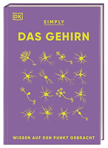 SIMPLY. Das Gehirn: Wissen auf den Punkt gebracht. Über 90 Schlüsselbegriffe und Aspekte der Neurobiologie verständlich erklärt von Dorling Kindersley Verlag