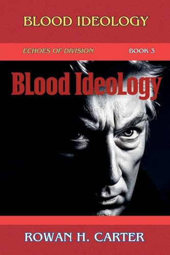 Blood Ideology (Echoes of Division, Band 3) von Rowan H. Carter