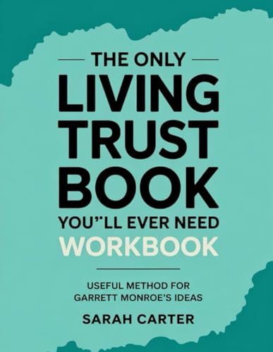 The Only Living Trusts Book You'll Ever Need Workbook: Useful Method for Garrett Monroe's Ideas von Independently published