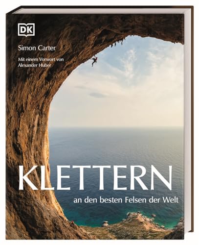Klettern an den besten Felsen der Welt: Mit einem Vorwort von Alexander Huber. Spektakulärer Bildband von Simon Carter zu den schönsten Kletterspots mit inspirierenden Texten von Kletter-Profis. von DK