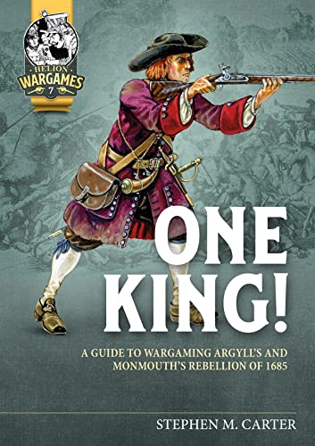 One King!: A Guide to Wargaming Argyll's and Monmouth's Rebellion of 1685 (Helion Wargames, 7)