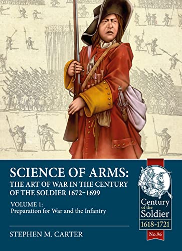 Science of Arms: The Art of War in the Century of the Soldier 1672-1699: Preparation for War and the Infantry (1) (Century of the Soldier: 1618-1721, Band 1)